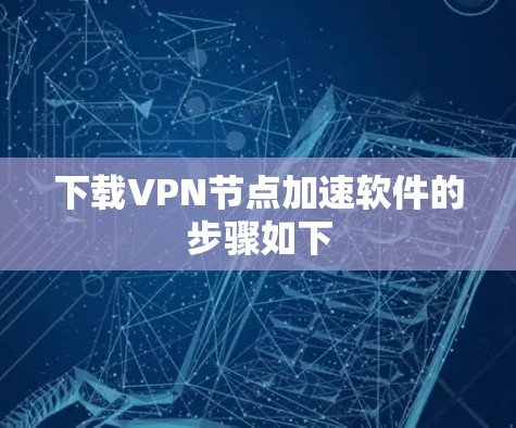 下载VPN节点加速软件的步骤如下