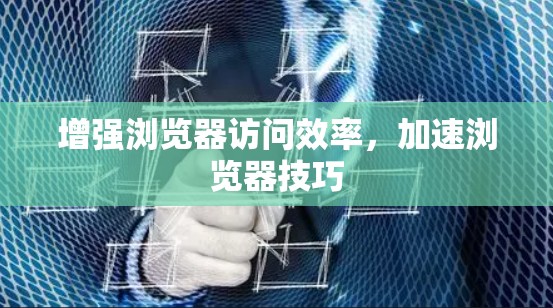 增强浏览器访问效率,加速浏览器技巧