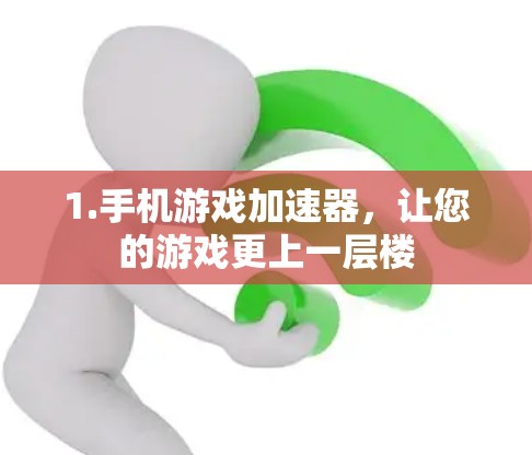 1.手机游戏加速器，让您的游戏更上一层楼