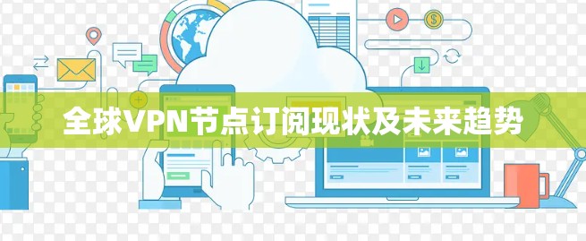 全球VPN节点订阅现状及未来趋势