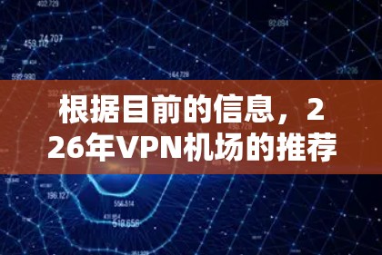 根据目前的信息，226年VPN机场的推荐列表尚未发布，但可以参考以下几点来选择VPN机场