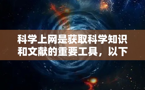 科学上网是获取科学知识和文献的重要工具,以下是使用科学上网的方法和步骤