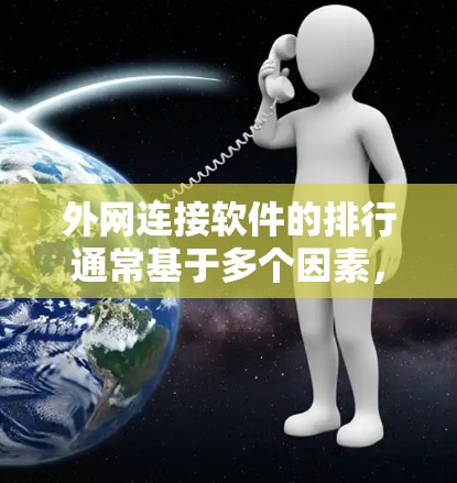 外网连接软件的排行通常基于多个因素,如软件的可靠性和稳定性、界面友好性、功能强大性等。以下是一些常见的外网连接软件及其特点,供您参考