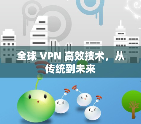 全球 VPN 高效技术,从传统到未来