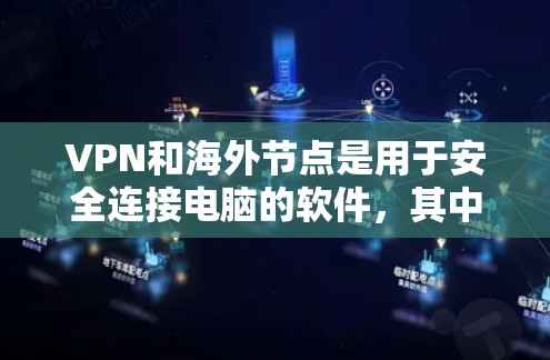 VPN和海外节点是用于安全连接电脑的软件,其中海外节点是通过在海外配置的VPN来连接到国内服务器的平台。以下是关于这些技术的详细说明