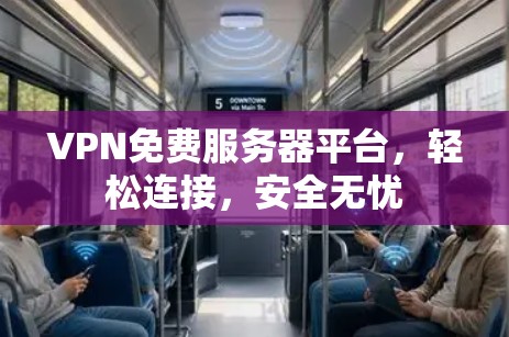 VPN免费服务器平台,轻松连接,安全无忧