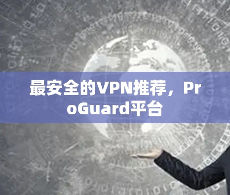 最安全的VPN推荐,ProGuard平台
