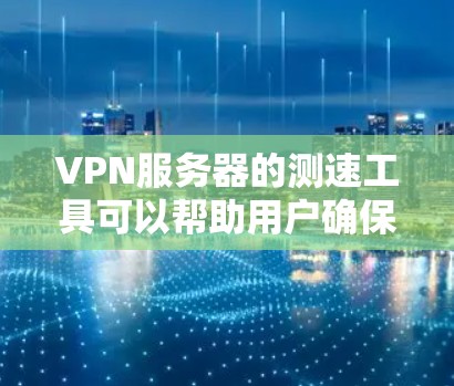VPN服务器的测速工具可以帮助用户确保服务器的流量正常,避免被钓鱼攻击或恶意软件攻击。以下是几种常用的测速工具及其特点