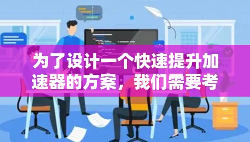 为了设计一个快速提升加速器的方案,我们需要考虑多个因素,包括材料选择、功能模块化设计、优化设计、用户界面和用户支持等多个方面。以下是一个详细的解决方案