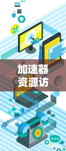 加速器资源访问工具是一个用于管理加速器用户对计算机资源的访问权限和限制的工具。以下是该术语的理解和相关信息