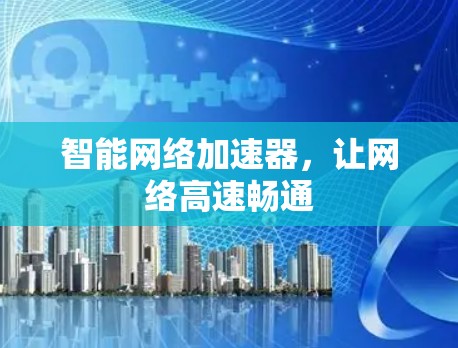 智能网络加速器，让网络高速畅通