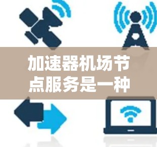加速器机场节点服务是一种通过加速机场间的飞行路径,减少机场间等待时间和延误的方式。它通过提供加速服务,使不同机场之间的飞机能够更快地到达目的地,从而提高机场的运营效率和利用率 加速器机场节点服务是一种通过加速机场间的飞行路径,减少机场间等待时间和延误的方式。它通过提供加速服务,使不同机场之间的飞机能够更快地到达目的地,从而提高机场的运营效率和利用率