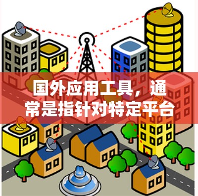 国外应用工具，通常是指针对特定平台或下载请求的加速工具，这些工具专门处理加速下载请求，可能包括