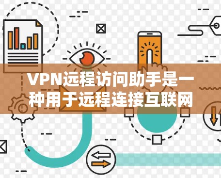 VPN远程访问助手是一种用于远程连接互联网的特殊工具，通常用于VPN服务中的连接。这些助手需要用户输入密码或 token，然后可以访问各种VPN服务器。以下是关于VPN远程访问助手的详细信息