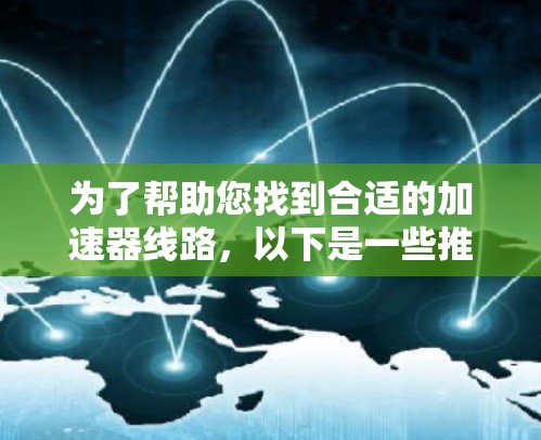 为了帮助您找到合适的加速器线路，以下是一些推荐平台，这些平台通常提供加速器功能，允许您调整网络连接的带宽分配