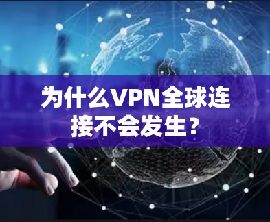 为什么VPN全球连接不会发生?