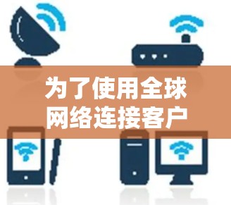 为了使用全球网络连接客户端加速器，您可以按照以下步骤操作