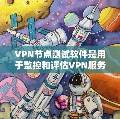VPN节点测试软件是用于监控和评估VPN服务的安全性，帮助确保用户使用的网络安全。以下是一些推荐的工具，以及如何使用它们