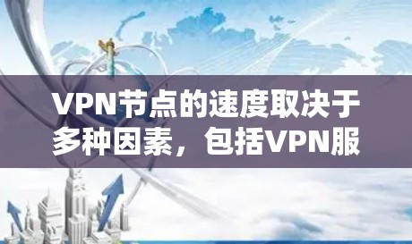 VPN节点的速度取决于多种因素，包括VPN服务的设计、服务器设置、防火墙配置以及网络带宽等。以下是一些可能影响VPN节点速度的因素