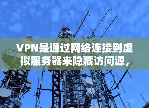 VPN是通过网络连接到虚拟服务器来隐藏访问源,使得用户能够访问外部网站,而无需依赖本地服务器。以下是关于VPN的详细分析