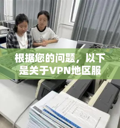 根据您的问题，以下是关于VPN地区服务的详细比较
