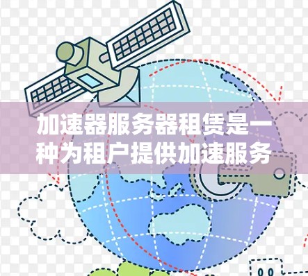 加速器服务器租赁是一种为租户提供加速服务器服务的解决方案,旨在提高他们的下载速度。以下是对加速器服务器租赁的详细总结