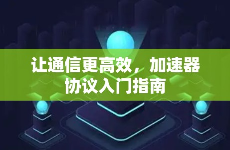 让通信更高效，加速器协议入门指南