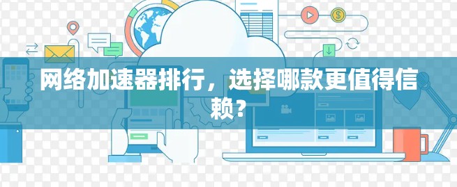 网络加速器排行,选择哪款更值得信赖?