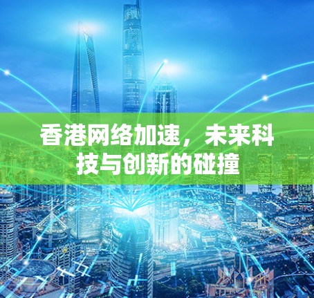 香港网络加速，未来科技与创新的碰撞