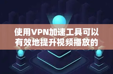 使用VPN加速工具可以有效地提升视频播放的流畅度和质量,但使用前需要了解其使用方法和注意事项。以下是一些步骤和建议,帮助您顺利使用VPN加速工具 使用VPN加速工具可以有效地提升视频播放的流畅度和质量,但使用前需要了解其使用方法和注意事项。以下是一些步骤和建议,帮助您顺利使用VPN加速工具