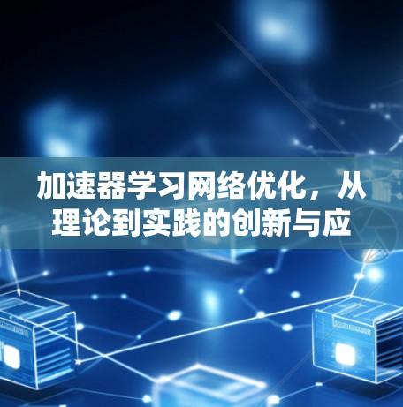 加速器学习网络优化,从理论到实践的创新与应用