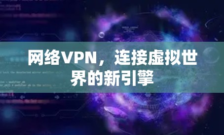 网络VPN,连接虚拟世界的新引擎