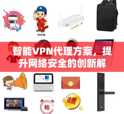 智能VPN代理方案，提升网络安全的创新解决方案