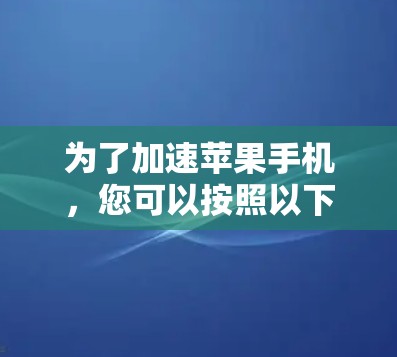 为了加速苹果手机，您可以按照以下步骤操作
