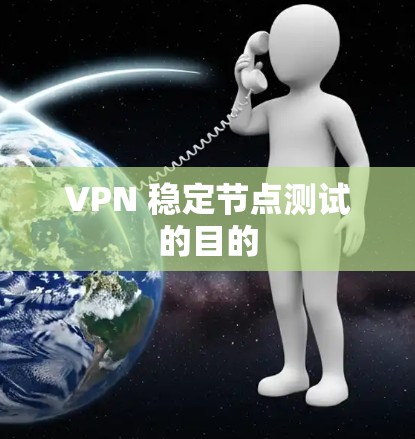 VPN 稳定节点测试的目的