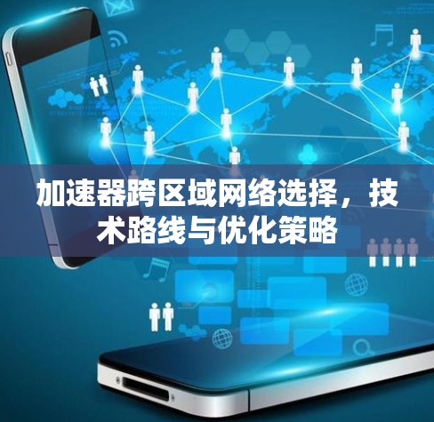 加速器跨区域网络选择,技术路线与优化策略