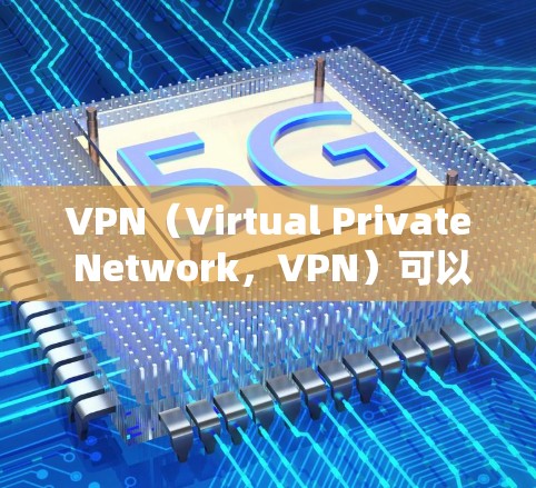 VPN(Virtual Private Network,VPN)可以通过以下方式连接和测试
