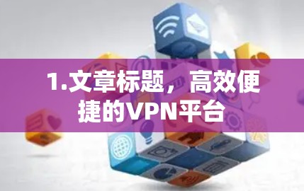 1.文章标题,高效便捷的VPN平台