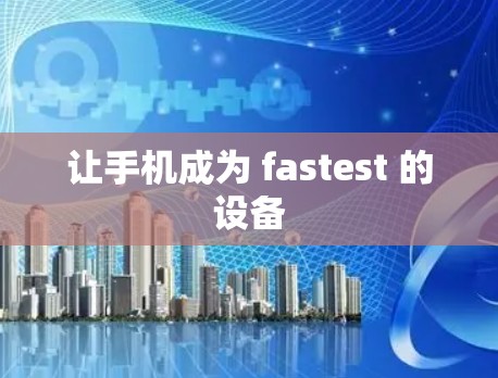 让手机成为 fastest 的设备