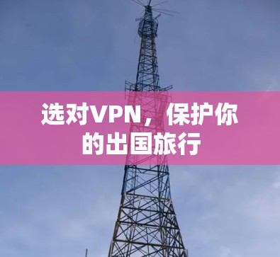 选对VPN,保护你的出国旅行 选对VPN,保护你的出国旅行