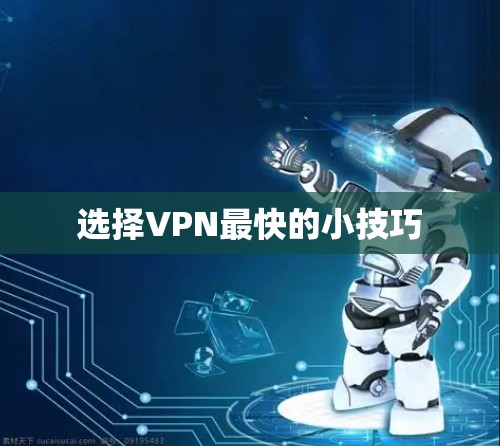 选择VPN最快的小技巧 选择VPN最快的小技巧