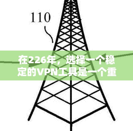 在226年,选择一个稳定的VPN工具是一个重要的决策。以下是对226年最佳VPN工具的推荐,基于功能、安全性和兼容性 在226年,选择一个稳定的VPN工具是一个重要的决策。以下是对226年最佳VPN工具的推荐,基于功能、安全性和兼容性