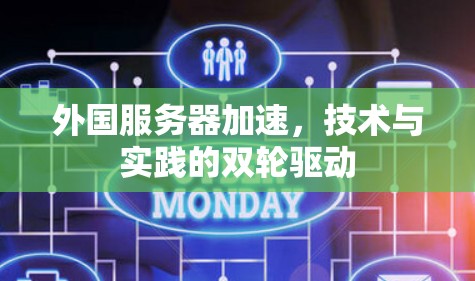 外国服务器加速，技术与实践的双轮驱动