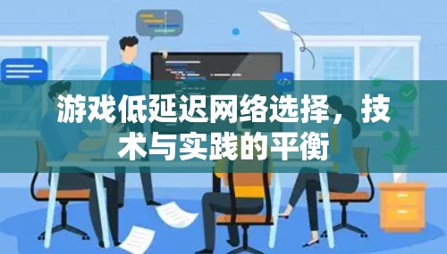 游戏低延迟网络选择，技术与实践的平衡