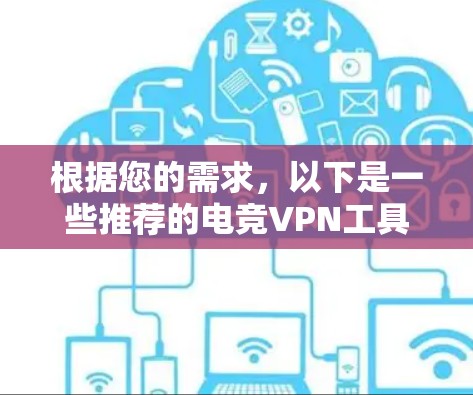 根据您的需求,以下是一些推荐的电竞VPN工具,这些工具支持电竞相关的内容,并且可能需要付费使用
