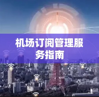 机场订阅管理服务指南