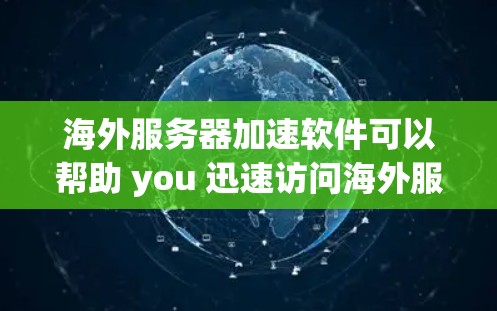 海外服务器加速软件可以帮助 you 迅速访问海外服务器,提升网站的加载速度,同时减少服务器之间的延迟,减少延迟和响应时间。以下是一些常用海外服务器加速软件推荐
