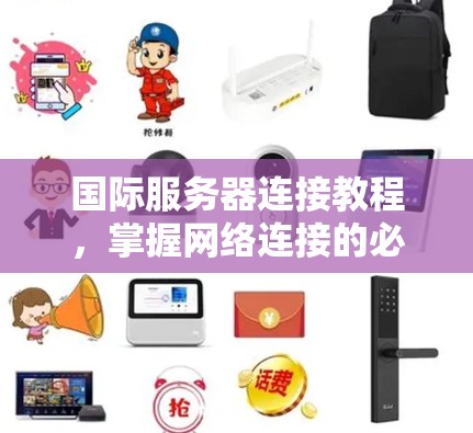 国际服务器连接教程，掌握网络连接的必备技能