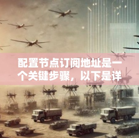 配置节点订阅地址是一个关键步骤,以下是详细的步骤指南