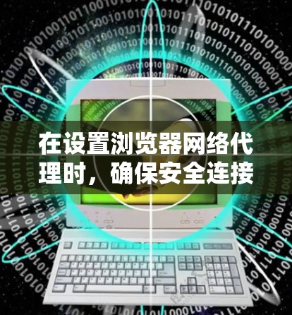在设置浏览器网络代理时,确保安全连接到本地服务器是关键。以下是如何逐步进行的